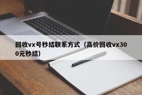 回收vx号秒结联系方式（高价回收vx300元秒结）